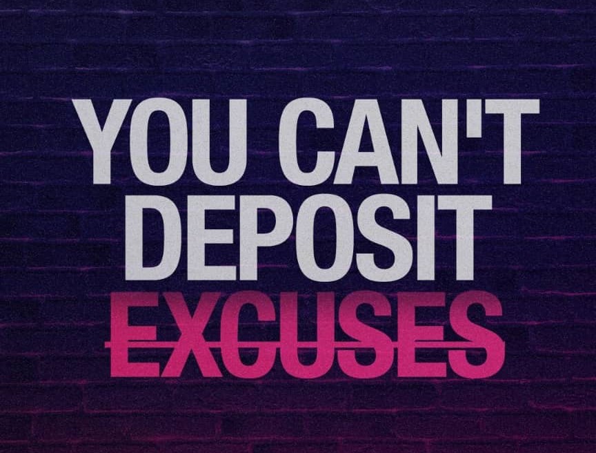 You Can't Deposit Excuses: Why Action is the Key to Success
